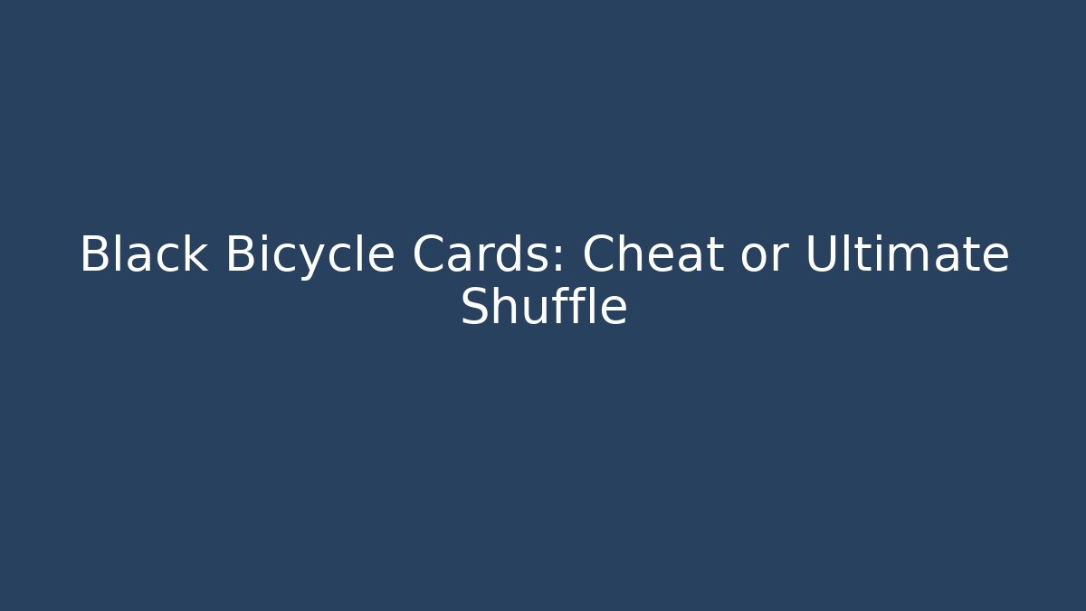 Black Bicycle Cards: Cheat or Ultimate Shuffle