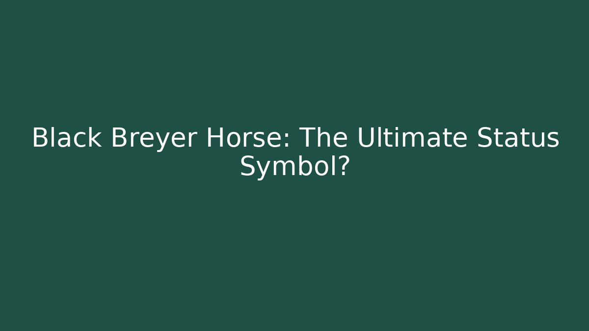 Black Breyer Horse: The Ultimate Status Symbol?