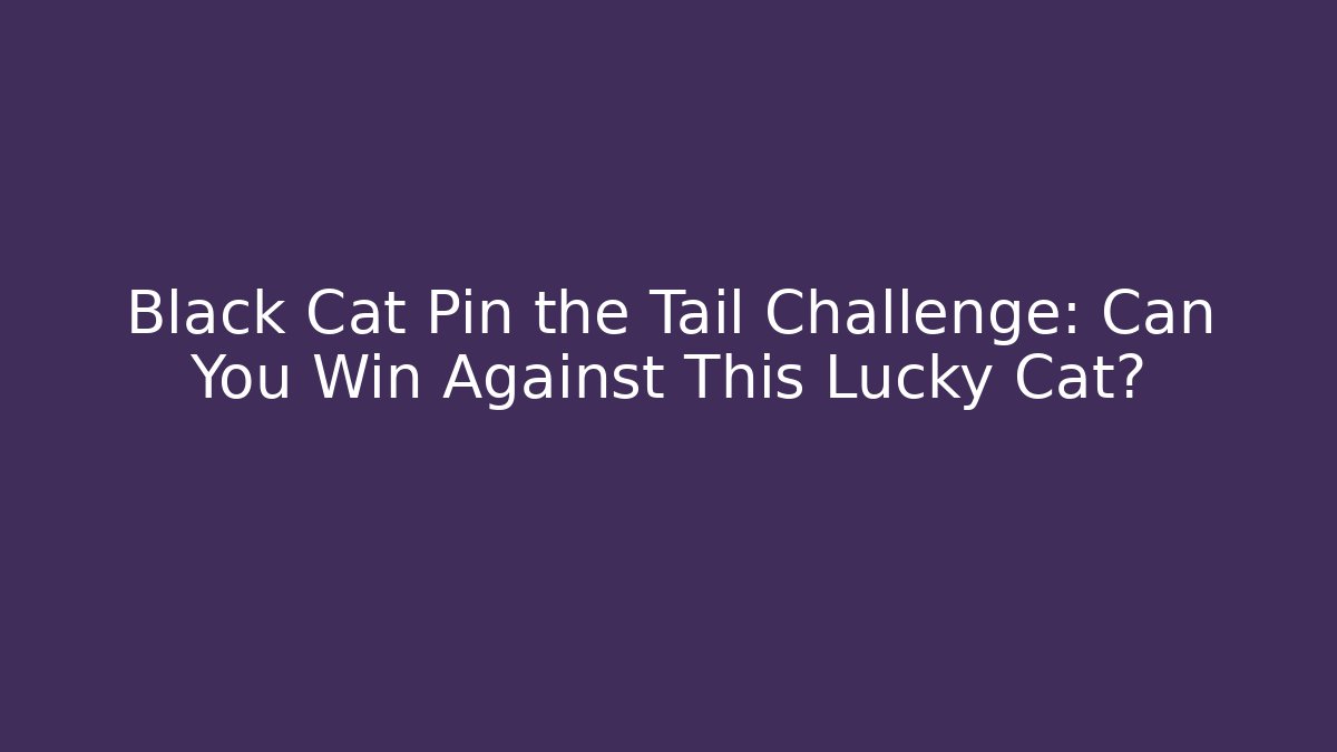 Black Cat Pin the Tail Challenge: Can You Win Against This Lucky Cat?