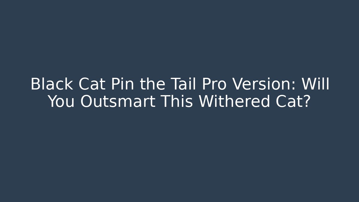 Black Cat Pin the Tail Pro Version: Will You Outsmart This Withered Cat? - Método de Aprovação
