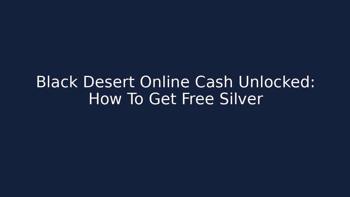 Black Desert Online Cash Unlocked: How To Get Free Silver