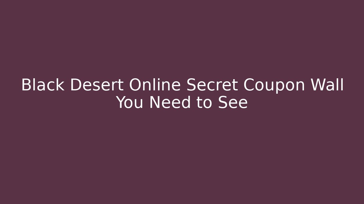 Black Desert Online Secret Coupon Wall You Need to See