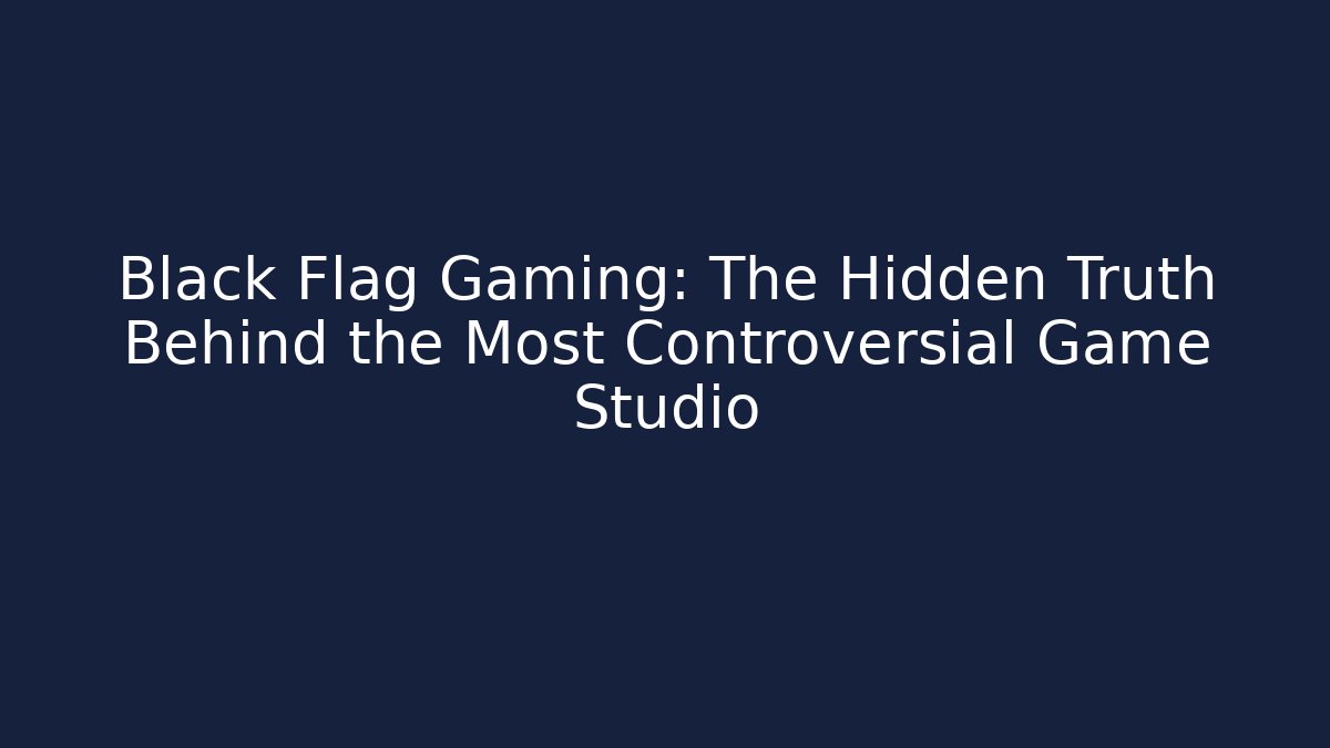 Black Flag Gaming: The Hidden Truth Behind the Most Controversial Game Studio