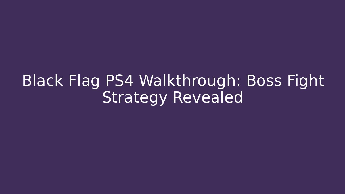 Black Flag PS4 Walkthrough: Boss Fight Strategy Revealed