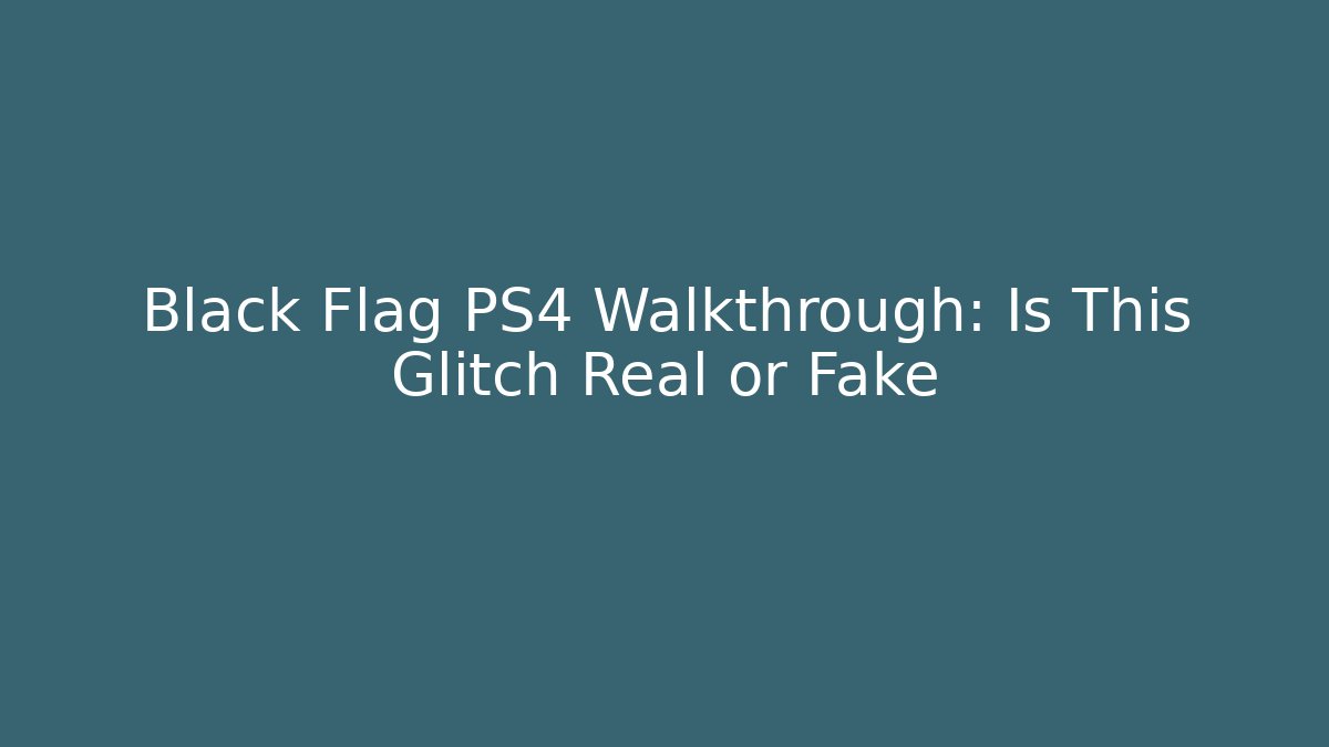 Black Flag PS4 Walkthrough: Is This Glitch Real or Fake