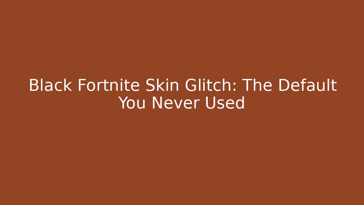 Black Fortnite Skin Glitch: The Default You Never Used