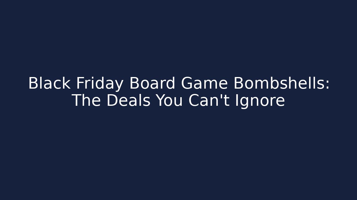 Black Friday Board Game Bombshells: The Deals You Can’t Ignore