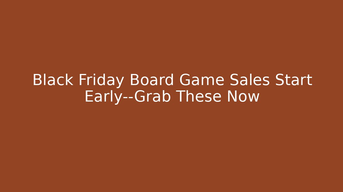 Black Friday Board Game Sales Start Early—Grab These Now - Método de Aprovação