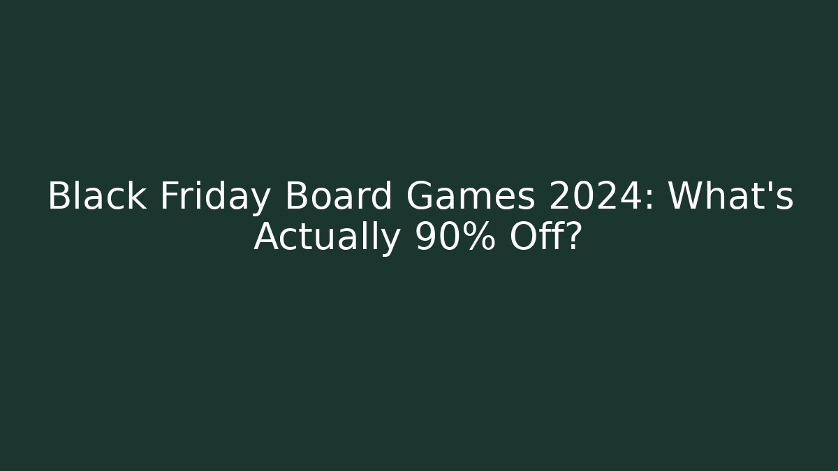 Black Friday Board Games 2024: What’s Actually 90% Off?