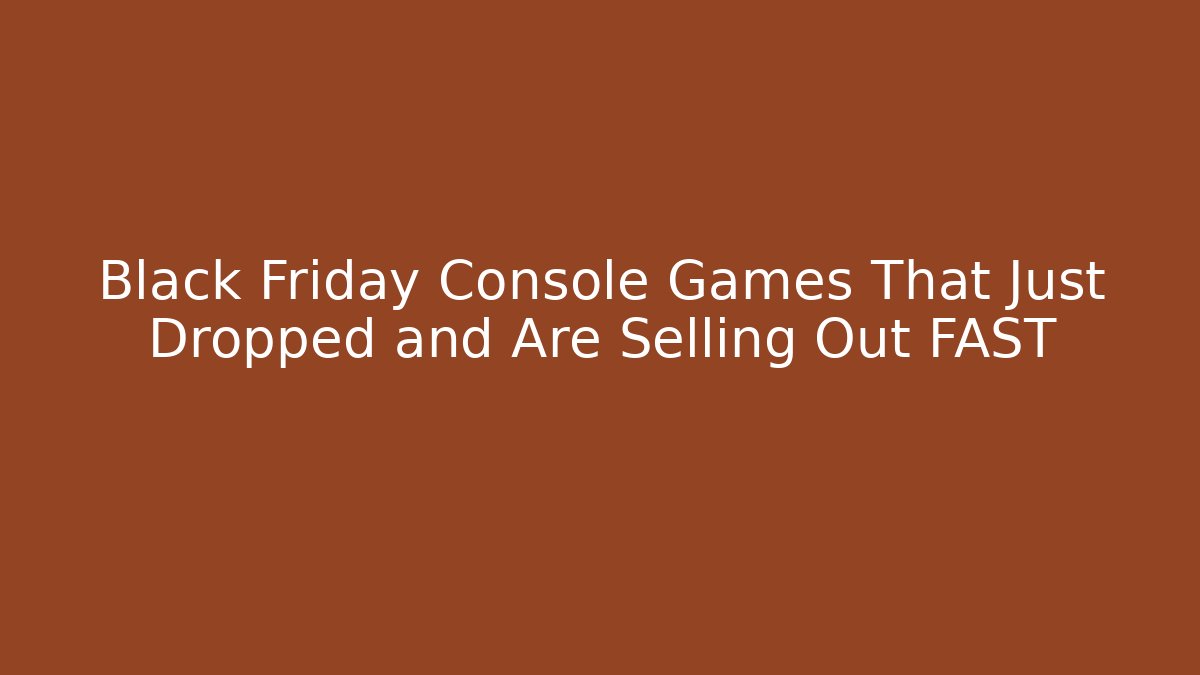Black Friday Console Games That Just Dropped and Are Selling Out FAST