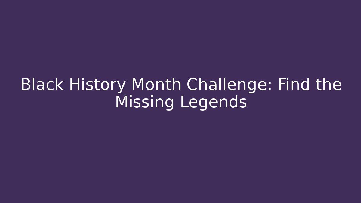 Black History Month Challenge: Find the Missing Legends