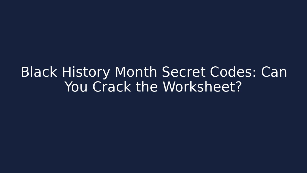 Black History Month Secret Codes: Can You Crack the Worksheet?