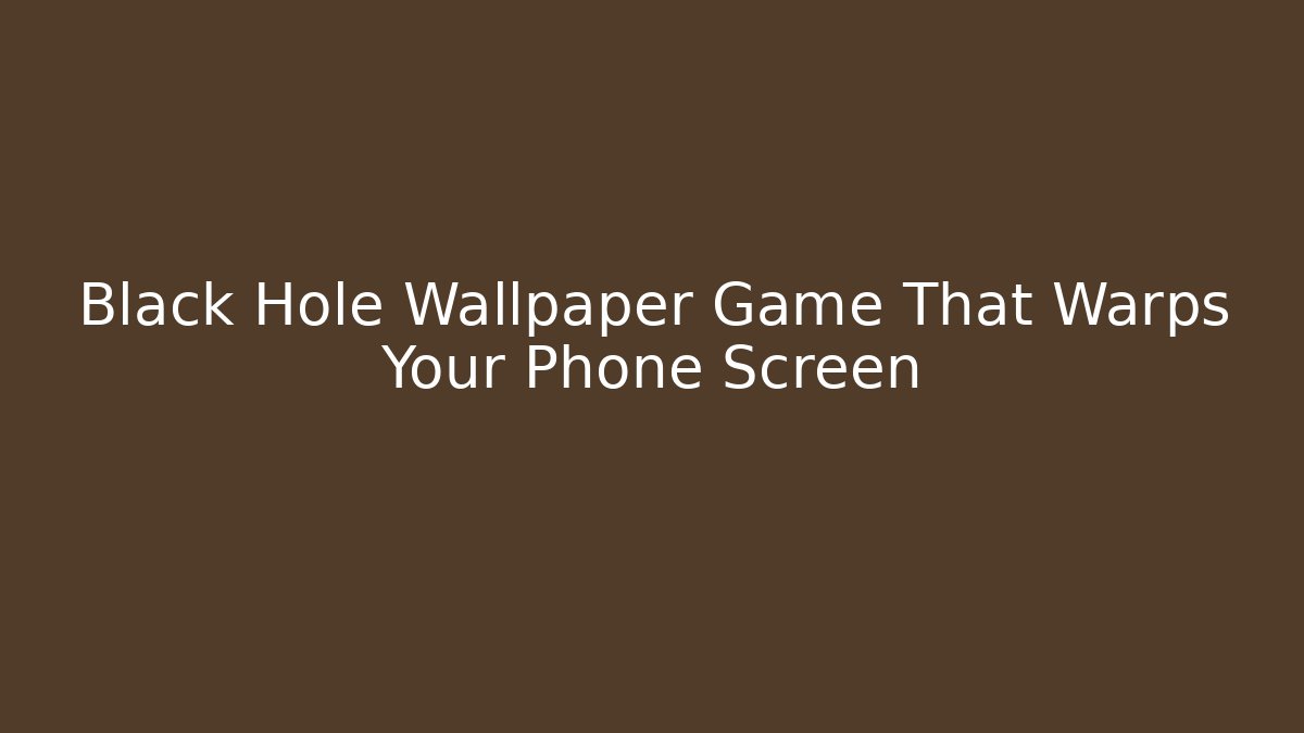 Black Hole Wallpaper Game That Warps Your Phone Screen
