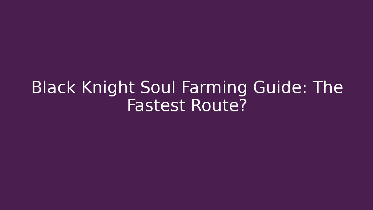 Black Knight Soul Farming Guide: The Fastest Route?