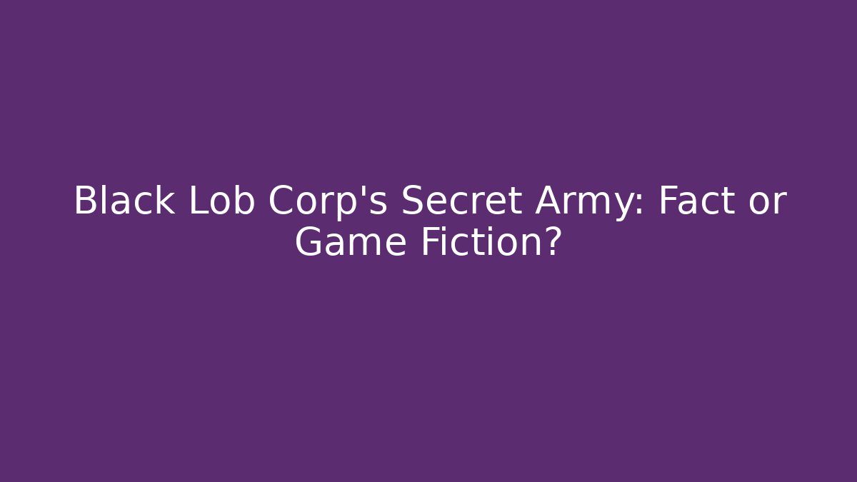 Black Lob Corp's Secret Army: Fact or Game Fiction?