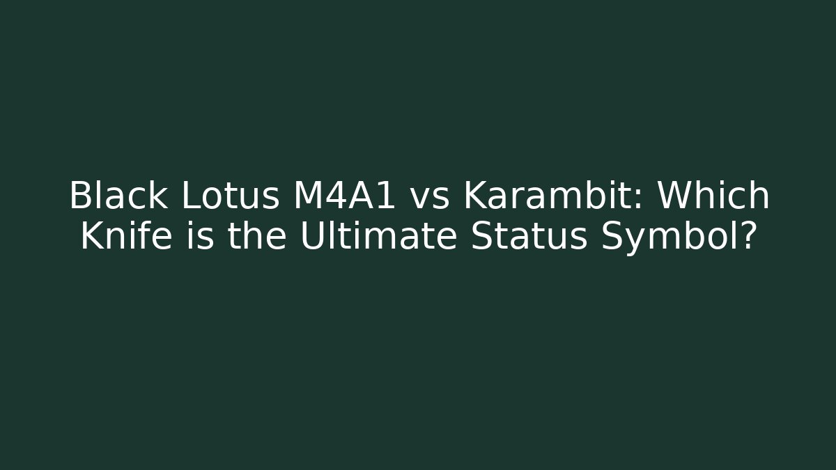 Black Lotus M4A1 vs Karambit: Which Knife is the Ultimate Status Symbol?