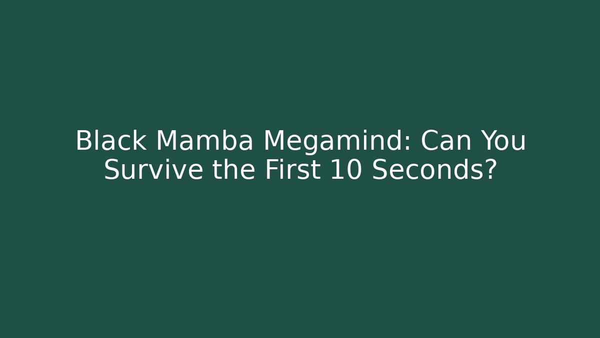 Black Mamba Megamind: Can You Survive the First 10 Seconds? - Método de Aprovação