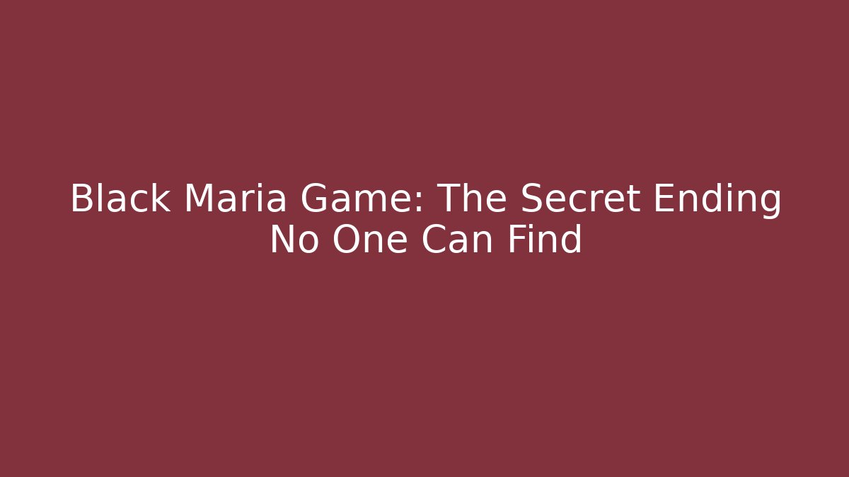 Black Maria Game: The Secret Ending No One Can Find