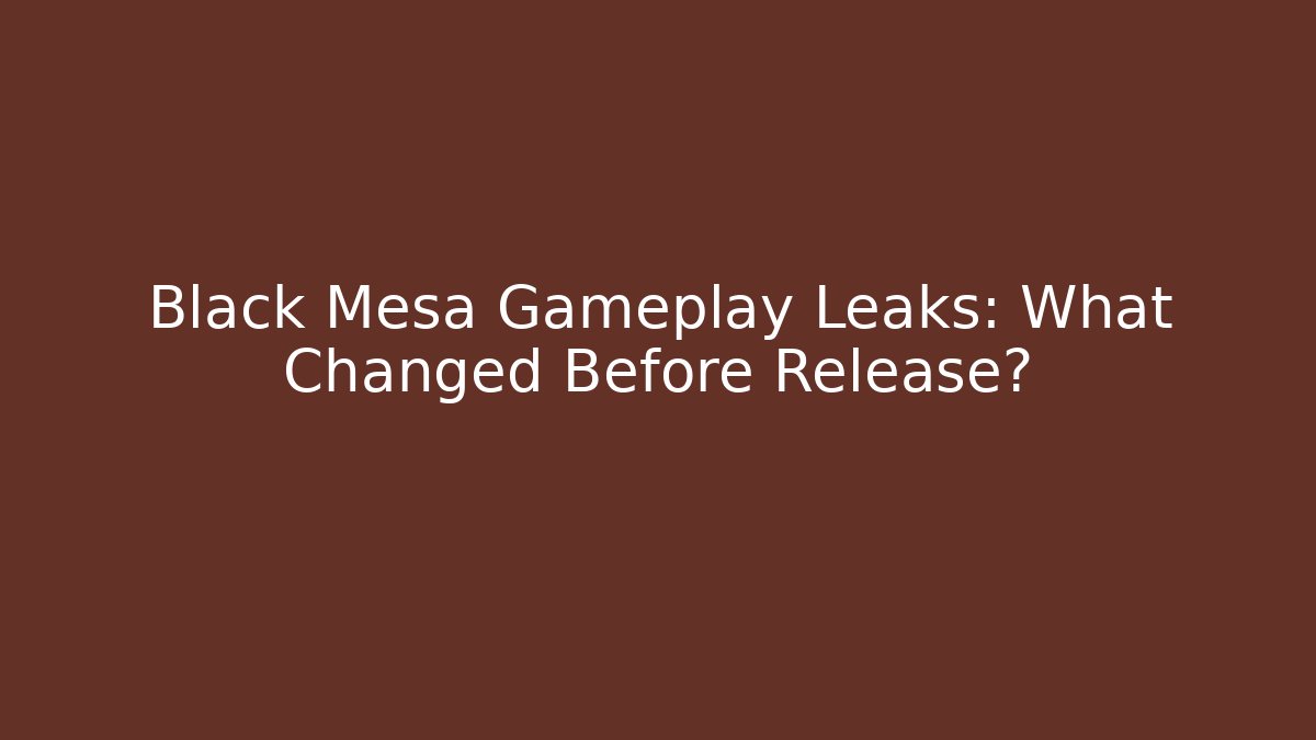 Black Mesa Gameplay Leaks: What Changed Before Release?