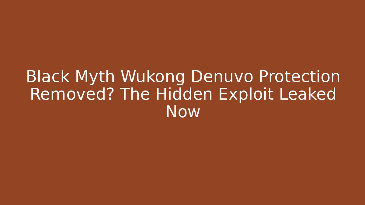 Black Myth Wukong Denuvo Protection Removed? The Hidden Exploit Leaked Now