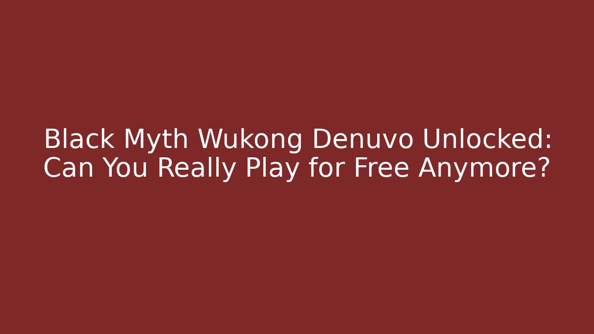 Black Myth Wukong Denuvo Unlocked: Can You Really Play for Free Anymore?