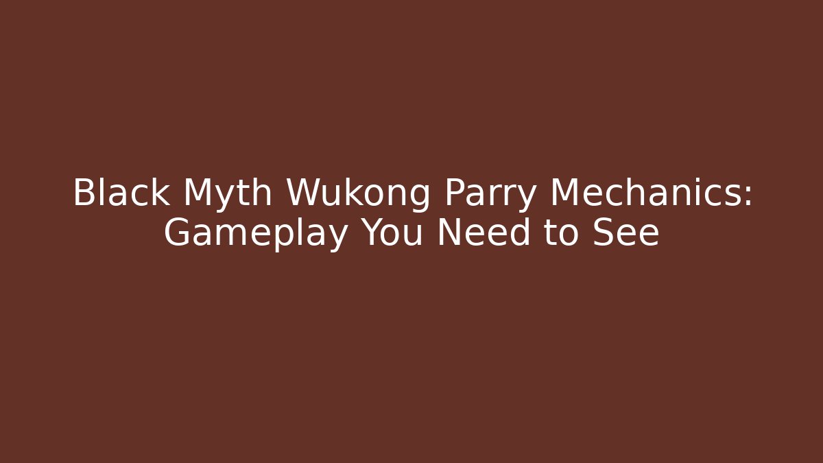 Black Myth Wukong Parry Mechanics: Gameplay You Need to See