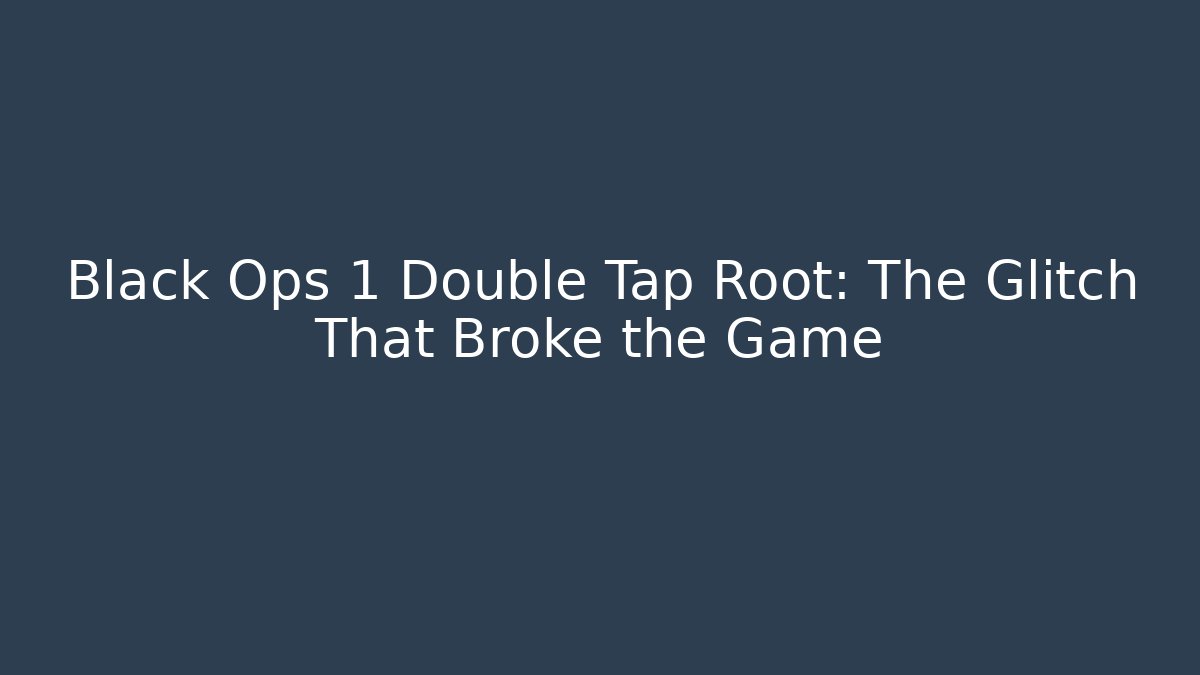 Black Ops 1 Double Tap Root: The Glitch That Broke the Game
