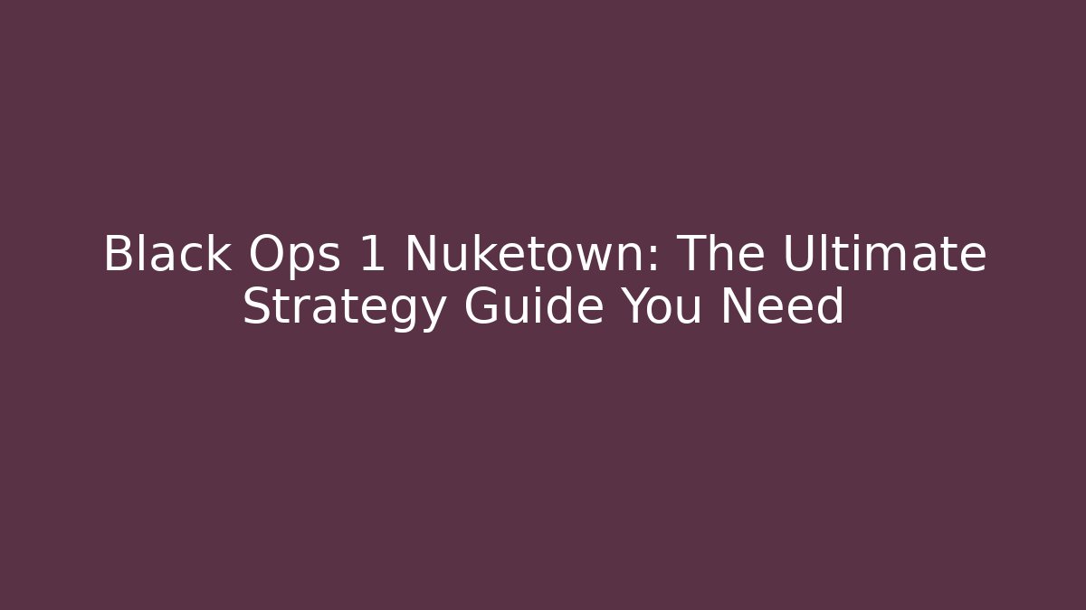 Black Ops 1 Nuketown: The Ultimate Strategy Guide You Need - Método de Aprovação