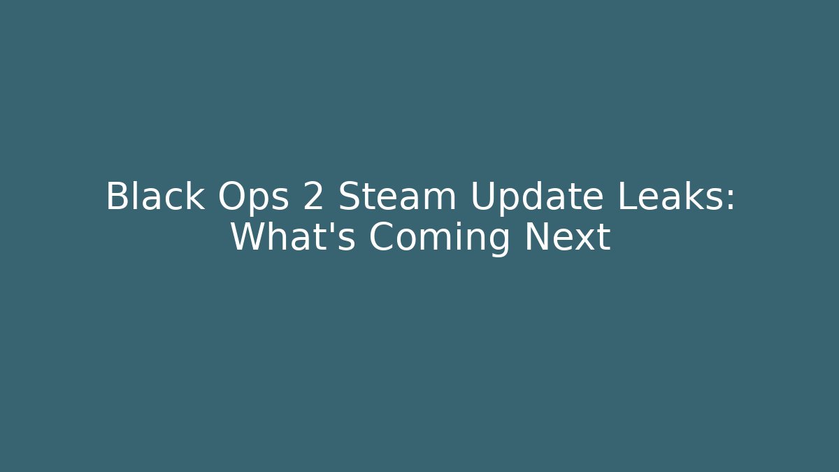 Black Ops 2 Steam Update Leaks: What’s Coming Next