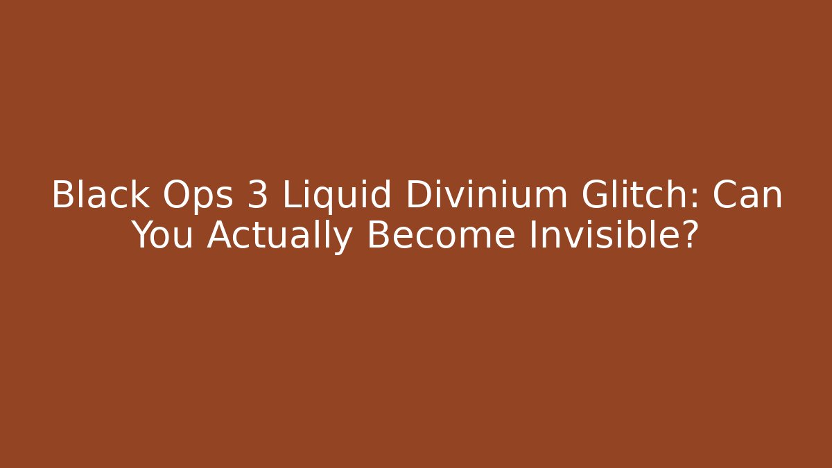 Black Ops 3 Liquid Divinium Glitch: Can You Actually Become Invisible?