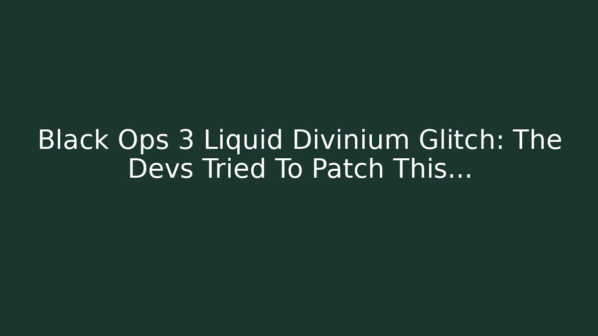 Black Ops 3 Liquid Divinium Glitch: The Devs Tried To Patch This...