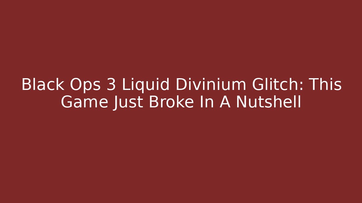 Black Ops 3 Liquid Divinium Glitch: This Game Just Broke In A Nutshell - Método de Aprovação
