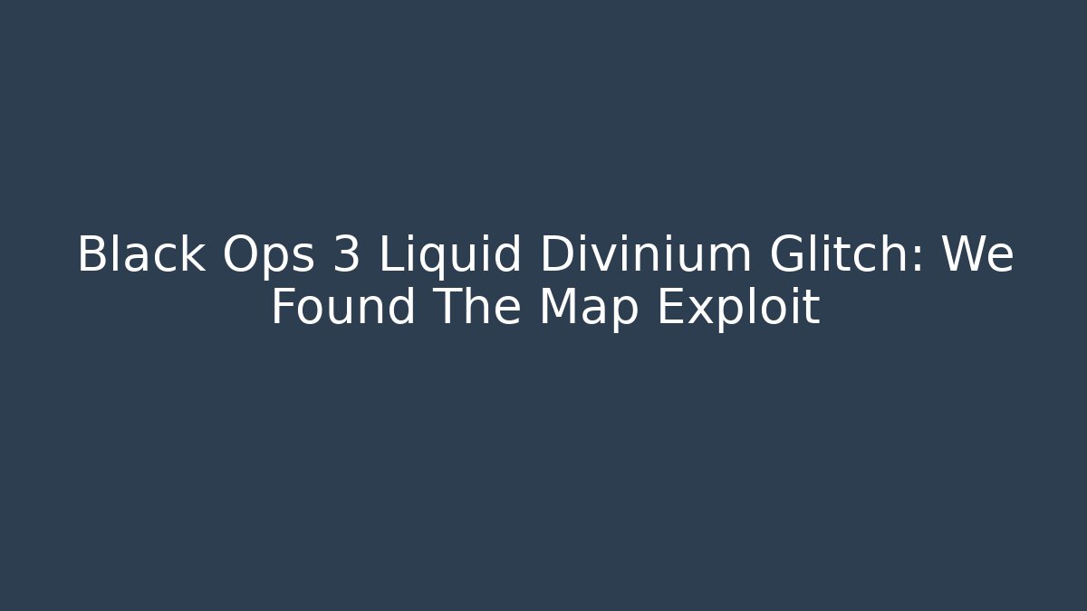 Black Ops 3 Liquid Divinium Glitch: We Found The Map Exploit