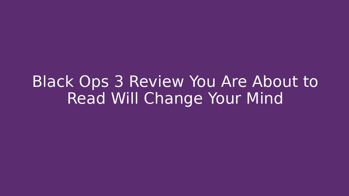 Black Ops 3 Review You Are About to Read Will Change Your Mind