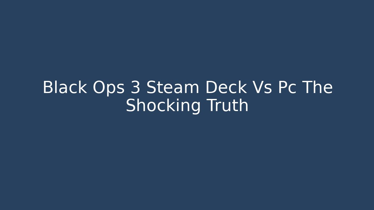 Black Ops 3 Steam Deck Vs Pc The Shocking Truth