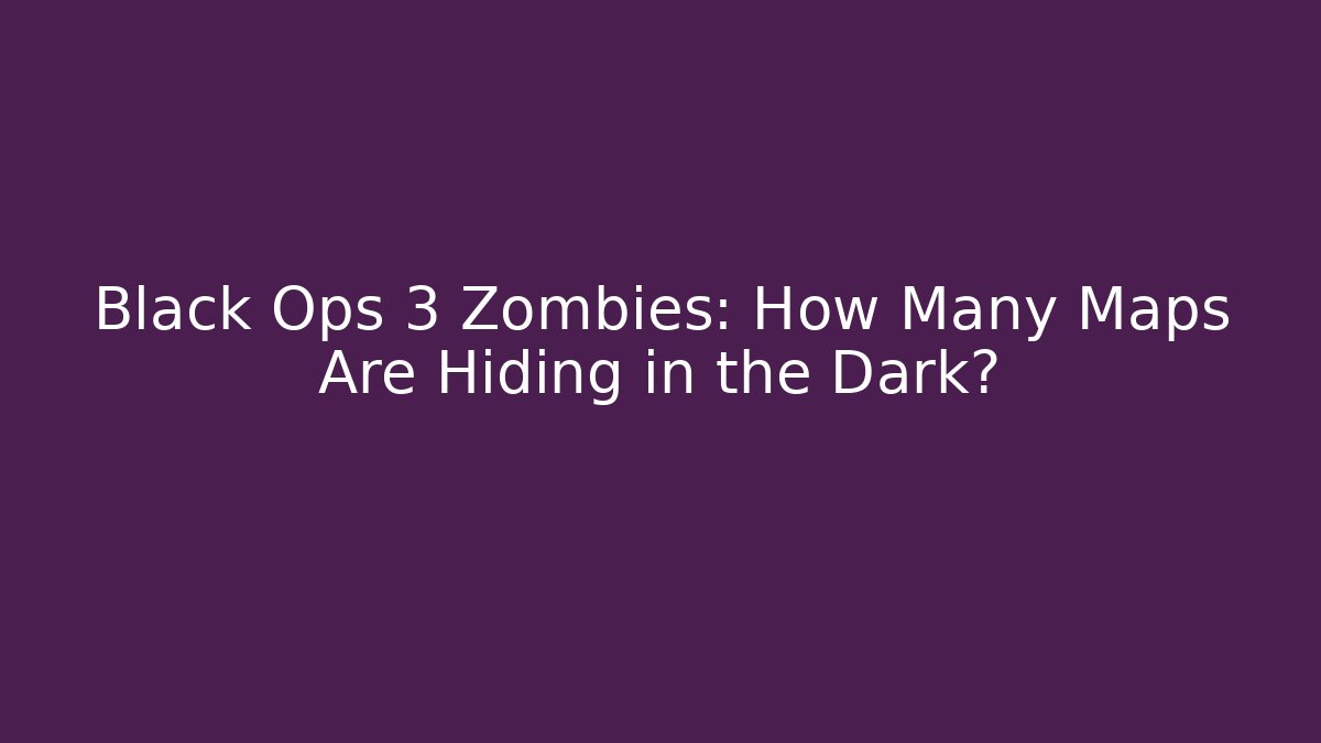 Black Ops 3 Zombies: How Many Maps Are Hiding in the Dark?