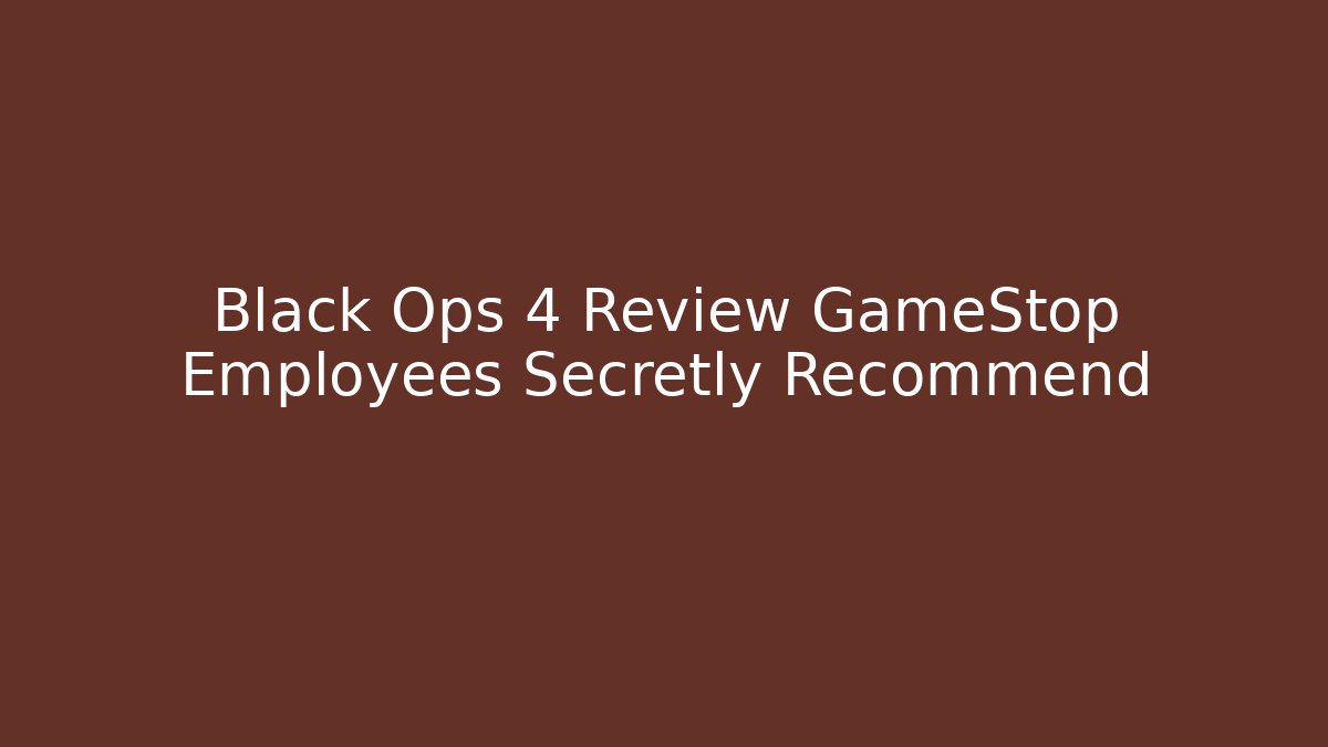 Black Ops 4 Review GameStop Employees Secretly Recommend