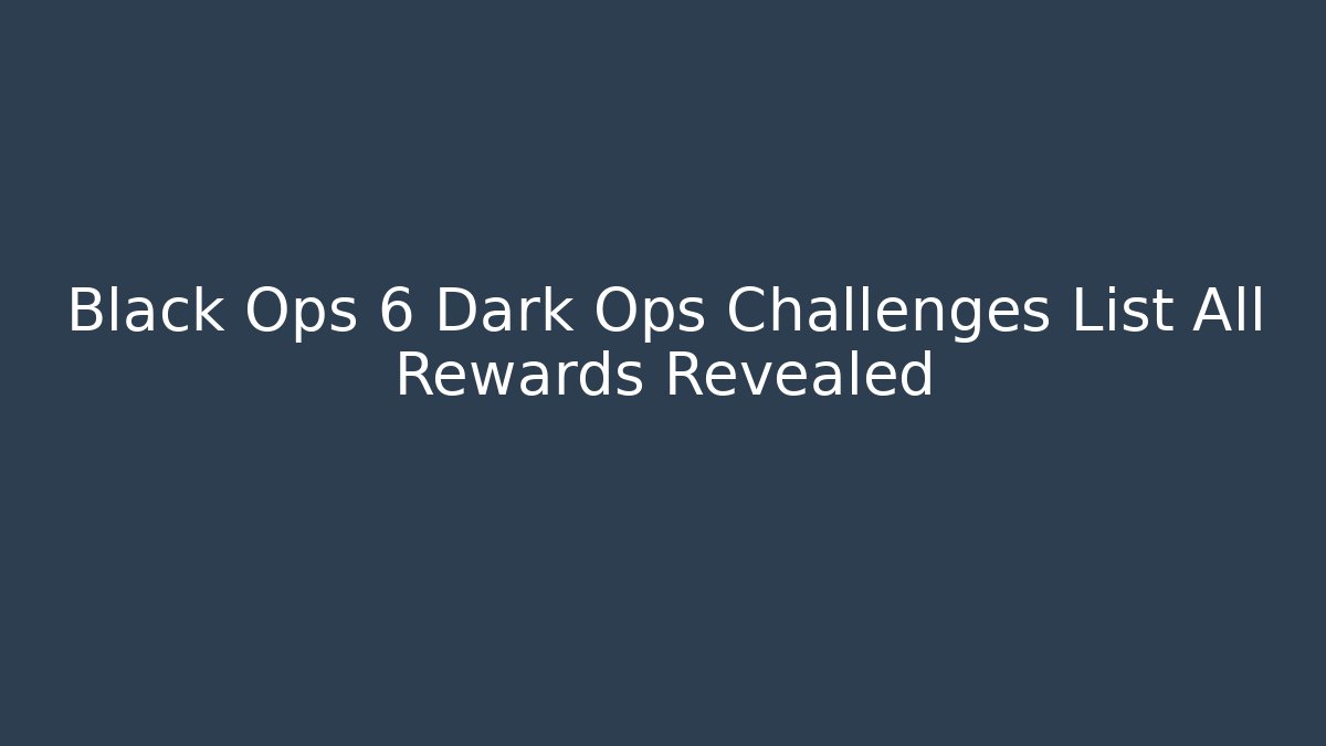 Black Ops 6 Dark Ops Challenges List All Rewards Revealed - Método de Aprovação