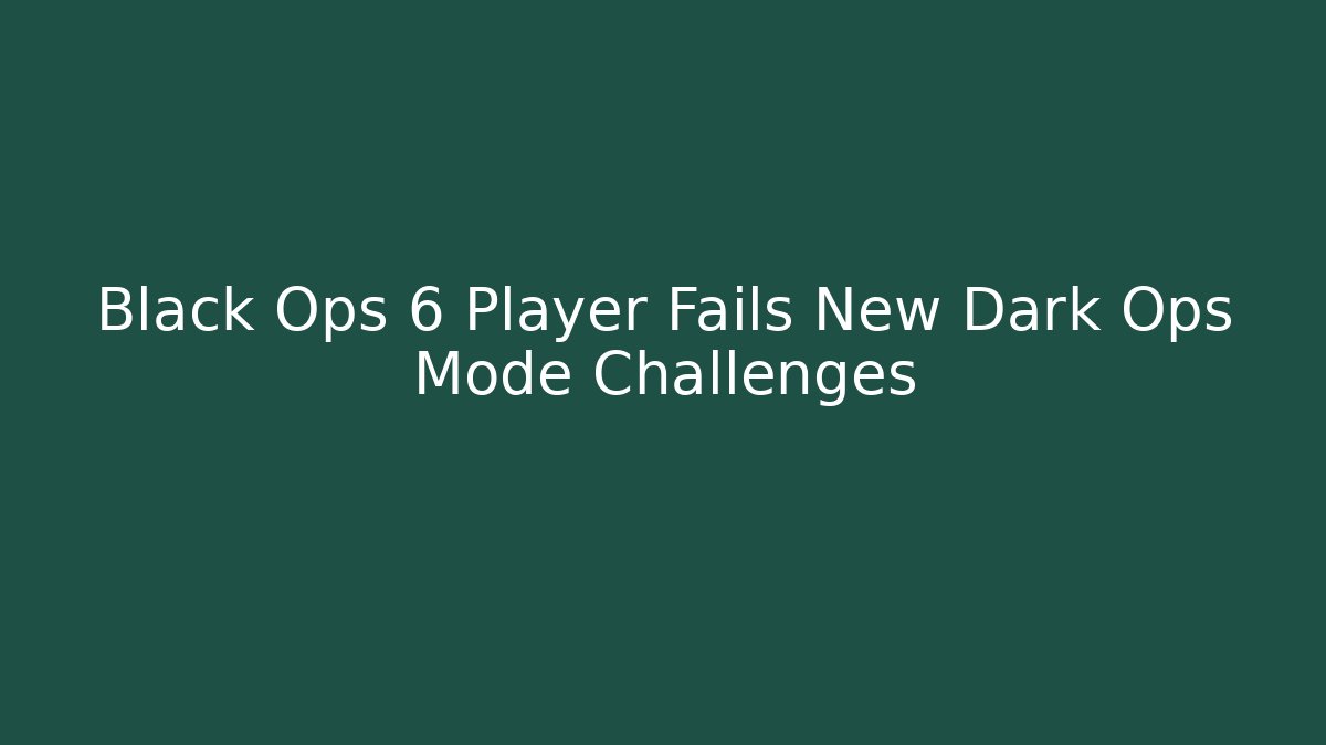 Black Ops 6 Player Fails New Dark Ops Mode Challenges