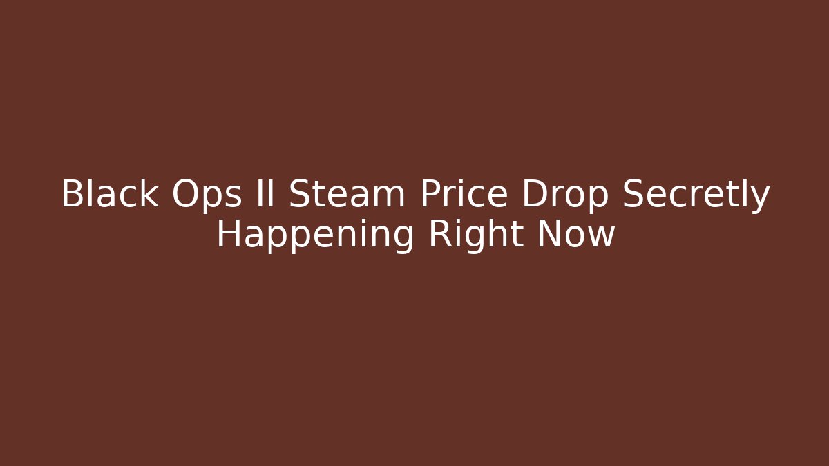 Black Ops II Steam Price Drop Secretly Happening Right Now