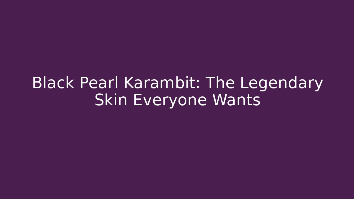 Black Pearl Karambit: The Legendary Skin Everyone Wants - Método de Aprovação