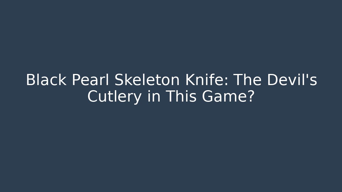 Black Pearl Skeleton Knife: The Devil's Cutlery in This Game?