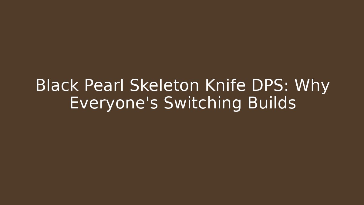 Black Pearl Skeleton Knife DPS: Why Everyone's Switching Builds - Método de Aprovação