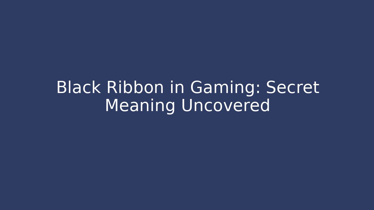 Black Ribbon in Gaming: Secret Meaning Uncovered