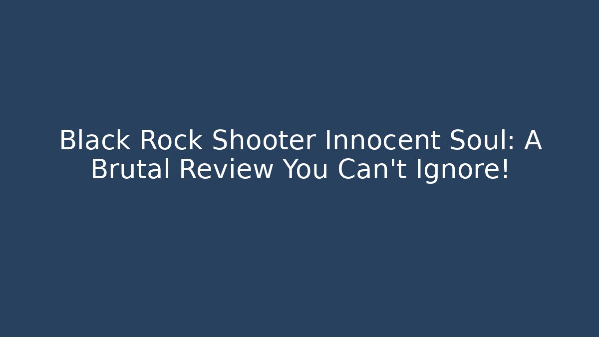 Black Rock Shooter Innocent Soul: A Brutal Review You Can't Ignore!