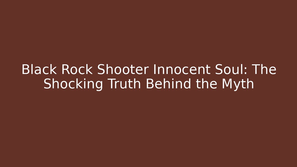 Black Rock Shooter Innocent Soul: The Shocking Truth Behind the Myth