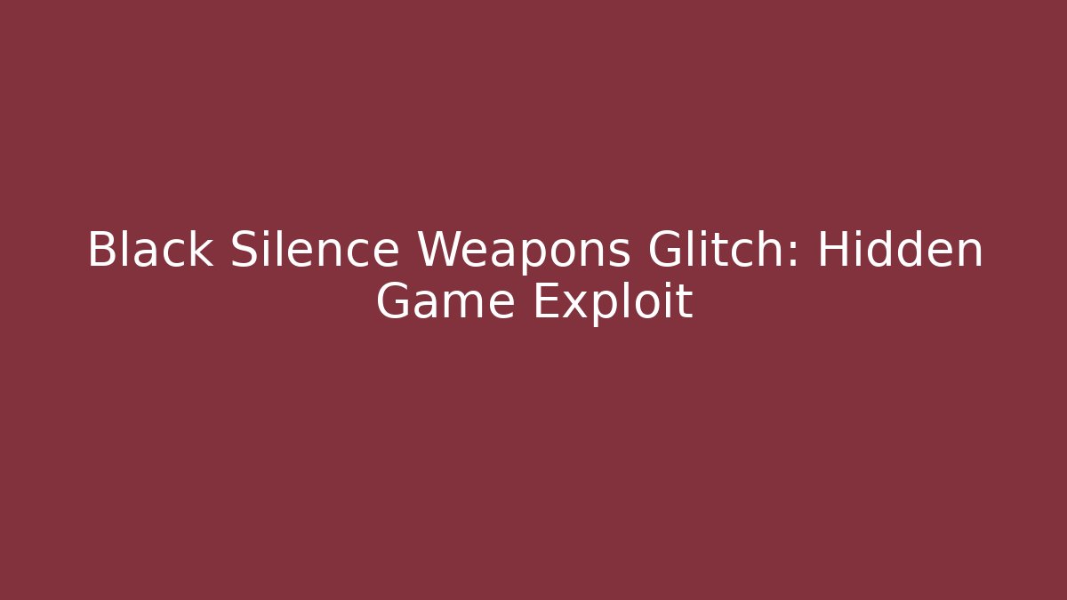 Black Silence Weapons Glitch: Hidden Game Exploit