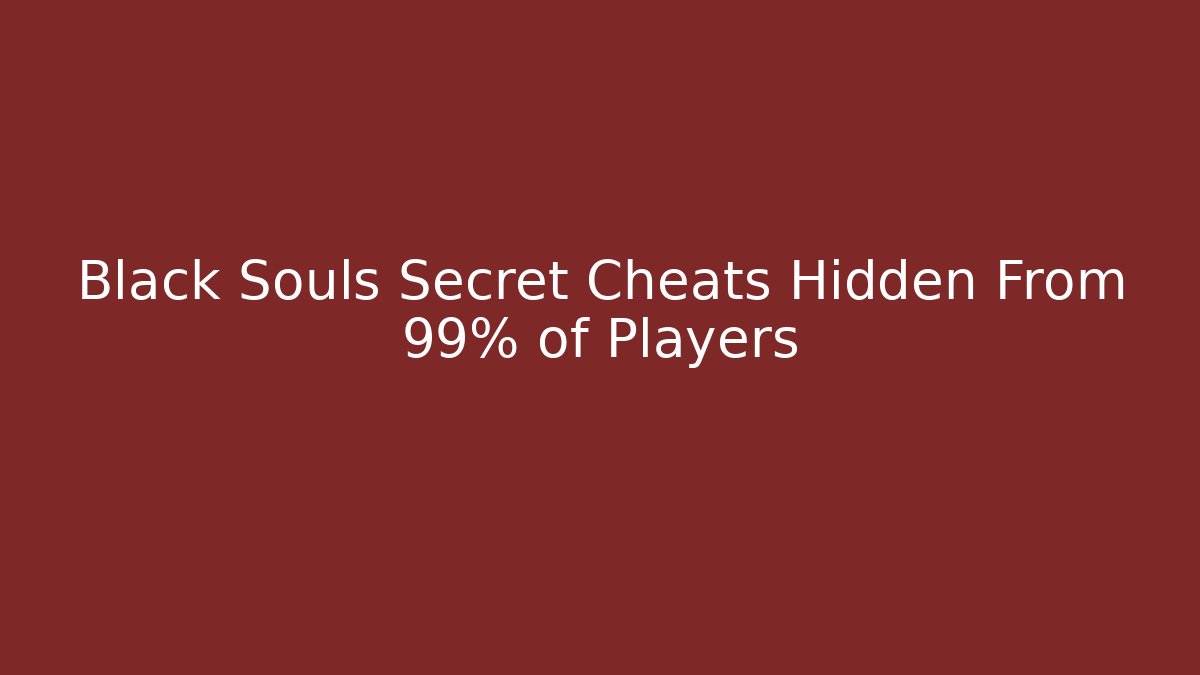 Black Souls Secret Cheats Hidden From 99% of Players