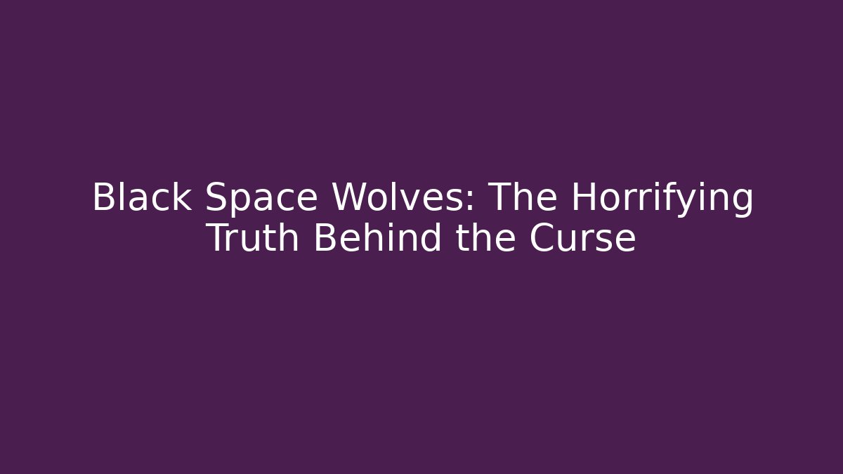 Black Space Wolves: The Horrifying Truth Behind the Curse