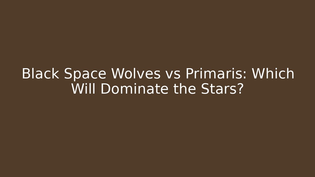 Black Space Wolves vs Primaris: Which Will Dominate the Stars?